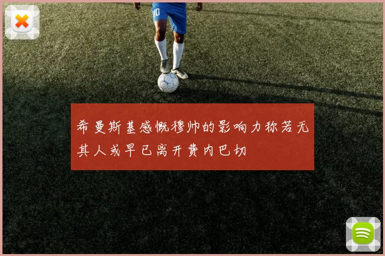 希曼斯基感慨穆帅的影响力称若无其人或早已离开费内巴切
