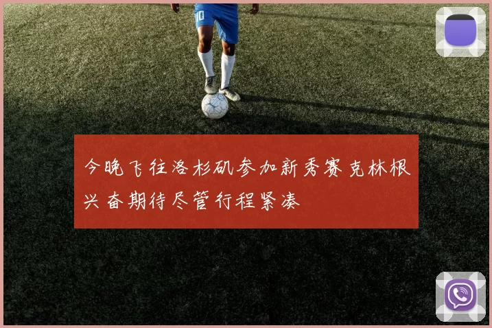今晚飞往洛杉矶参加新秀赛克林根兴奋期待尽管行程紧凑